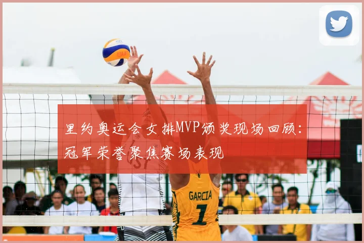 里约奥运会女排MVP颁奖现场回顾:冠军荣誉聚焦赛场表现