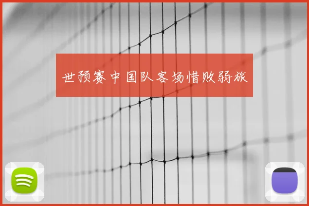 世预赛中国队客场惜败弱旅
