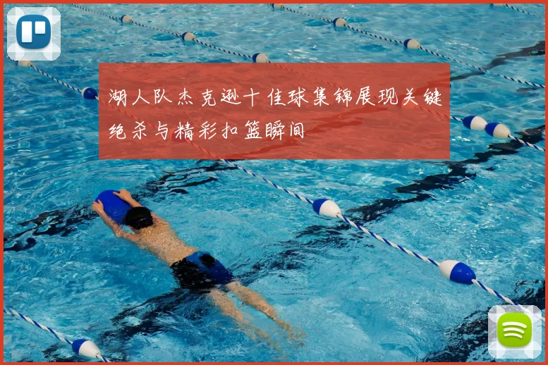 湖人队杰克逊十佳球集锦展现关键绝杀与精彩扣篮瞬间