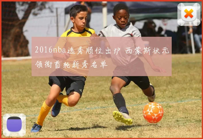 2016nba选秀顺位出炉 西蒙斯状元领衔首轮新秀名单