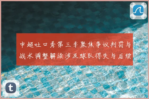中超吐口秀第三季聚焦争议判罚与战术调整解读涉及球队得失与后续影响