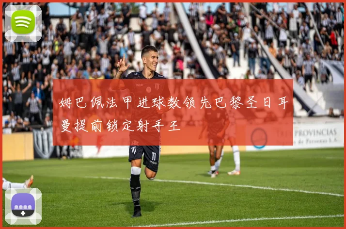 姆巴佩法甲进球数领先巴黎圣日耳曼提前锁定射手王